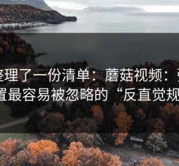我整理了一份清单：蘑菇视频：弹窗设置最容易被忽略的“反直觉规则”