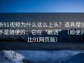 新91视频为什么这么上头？道具摆位不是随便的：它在“剧透”（顺便对比91网页版）