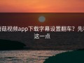 蘑菇视频app下载字幕设置翻车？先看这一点