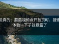 说真的：蘑菇视频点开首页时，搜索体验一下子就暴露了