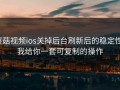 蘑菇视频ios关掉后台刷新后的稳定性，我给你一套可复制的操作