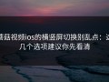 蘑菇视频ios的横竖屏切换别乱点：这几个选项建议你先看清