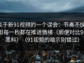 关于新91视频的一个误会：节奏不快，但每一秒都在推进情绪（顺便对比91黑料）（91视频的暗示别错过）