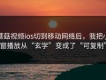蘑菇视频ios切到移动网络后，我把小窗播放从“玄学”变成了“可复制”